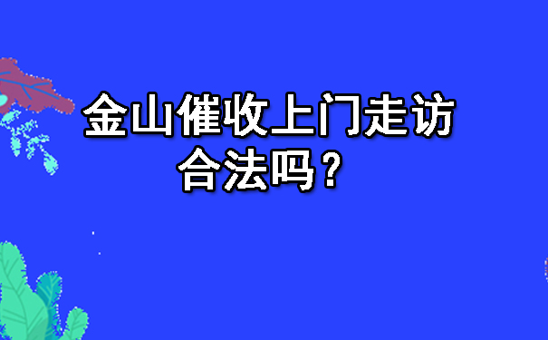 天津金山催收上门走访合法吗?